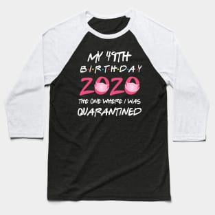 49th birthday 2020 the one where i was quarantined Baseball T-Shirt